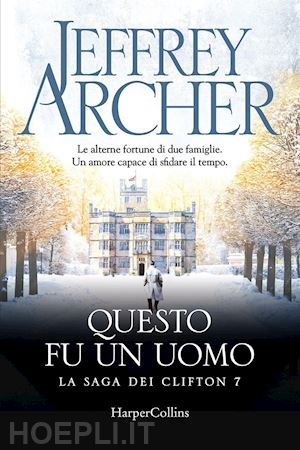 archer jeffrey - questo fu un uomo. la saga dei clifton. vol. 7