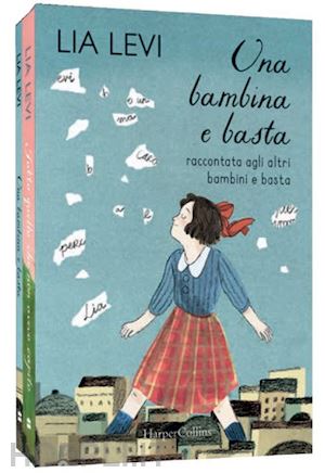 levi lia - bambina e basta. raccontata agli altri bambini e basta-tutto quello che non avev