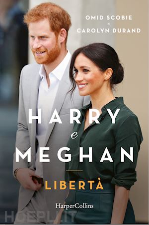 scobie omid; durand carolyn - harry e meghan. libertà