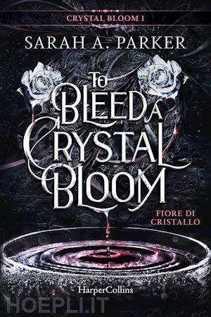 parker sarah a. - fiore di cristallo. to bleed a crystal bloom