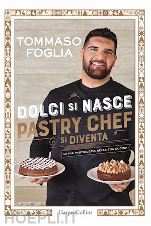 foglia tommaso - dolci si nasce, pastry chef si diventa