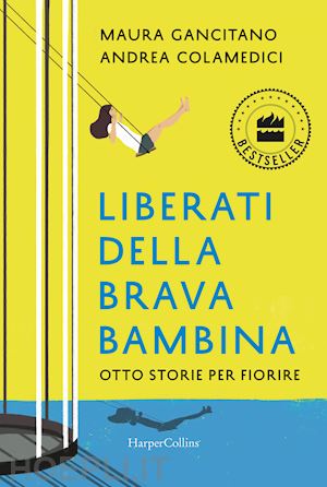 gancitano maura; colamedici andrea - liberati della brava bambina. otto storie per fiorire