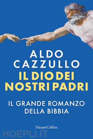 cazzullo aldo - il dio dei nostri padri. il grande romanzo della bibbia