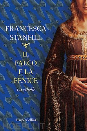 stanfill francesca - il falco e la fenice. la ribelle