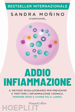 moñino sandra - addio infiammazione. il metodo rivoluzionario per prevenire e trattare l'infiammazione cronica, perdere peso e vivere più a lungo. con qr code