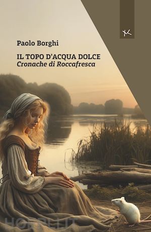 borghi paolo - il topo d'acqua dolce. cronache di roccafresca