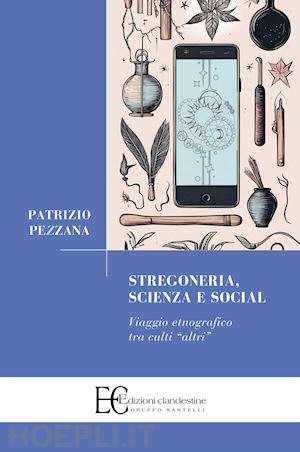 pezzana patrizio - stregoneria, scienza e social. viaggio etnografico tra culti «altri»