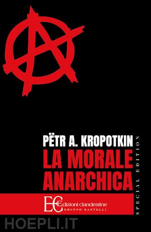 kropotkin pëtr alekseevic - la morale anarchica. ediz. speciale