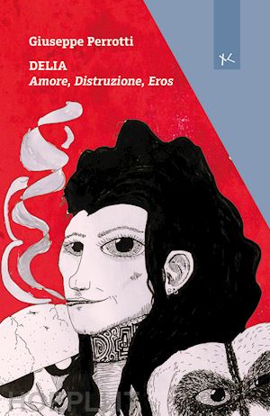 perrotti giuseppe - delia. amore, distruzione, eros