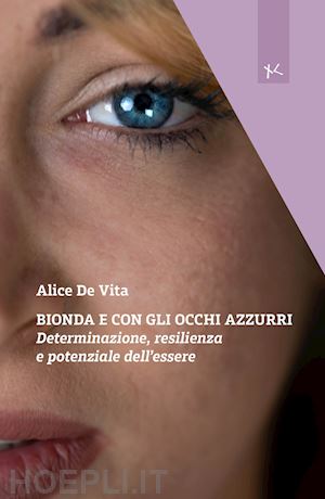 de vita alice - bionda e con gli occhi azzurri. determinazione, resilienza e potenziale dell'essere