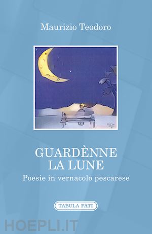 teodoro maurizio - guardènne la lune. poesie in vernacolo pescarese