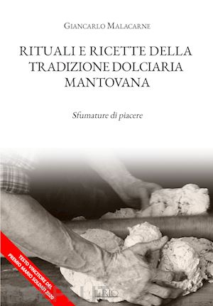 malacarne giancarlo - rituali e ricette della tradizione dolciaria mantovana. sfumature di piacere