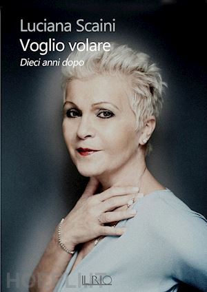 scaini luciana - voglio volare. dieci anni dopo