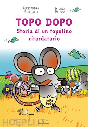 melegatti alessandra - topo dopo. storia di un topolino ritardatario