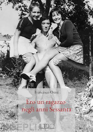 osini francesco - ero un ragazzo negli anni sessanta