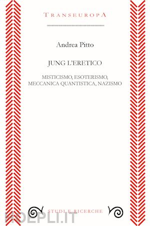 pitto andrea - jung l'eretico. misticismo, esoterismo, meccanica quantistica, nazismo