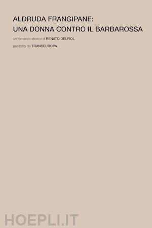 delfiol renato - aldruda frangipane. una donna contro il barbarossa