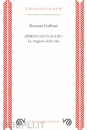 galbiati rosaura - spirito selvaggio. le stagioni della vita