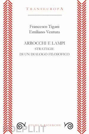 tigani francesco; ventura emiliano - arrocchi e lampi. strategie di un dialogo filosofico