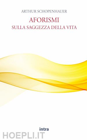 schopenhauer arthur - aforismi sulla saggezza della vita