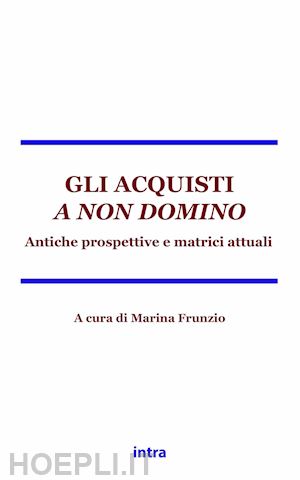 frunzio marina; ferretti paolo; gröschler peter - gli acquisti a non domino. antiche matrici e prospettive attuali