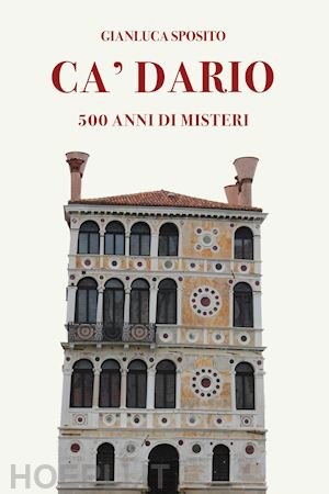 sposito gianluca - ca' dario. 500 anni di misteri