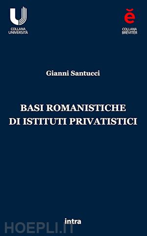 santucci gianni - basi romanistiche di istituti privatistici