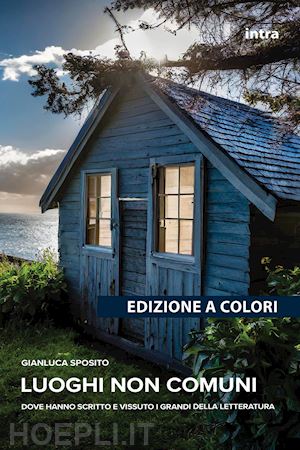 sposito gianluca - luoghi non comuni. dove hanno scritto e vissuto i grandi della letteratura