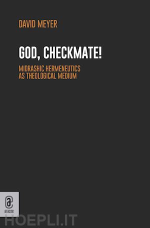 meyer david - god, checkmate! midrashic hermeneutics as theological medium