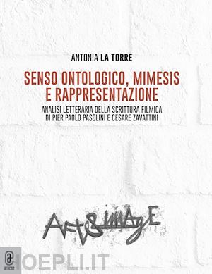 la torre antonia - senso ontologico, mimesis e rappresentazione. analisi letteraria della scrittura filmica di pier paolo pasolini e cesare zavattini