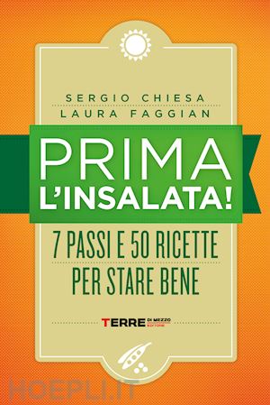 chiesa sergio; faggian laura - prima l'insalata! 7 passi e 50 ricette per stare bene. nuova ediz.