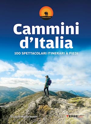 nanetti m. (curatore) - cammini d'italia. 100 spettacolari itinerari a piedi