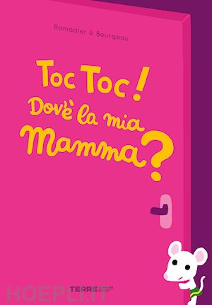 ramadier cedric; bourgeau vincent - toc toc! dov'e' la mia mamma? ediz. a colori