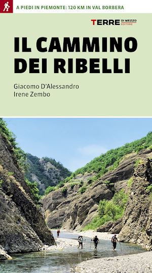 d'alessandro giacomo; zembo irene - il cammino dei ribelli  - a piedi in piemonte: 120 km in val borbera