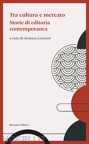 leonetti a. (curatore) - tra cultura e mercato. storie di editoria contemporanea