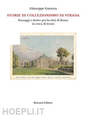 garrera giuseppe - storie di collezionismo di strada. passaggi e derive per la città di roma in cerca di tesori