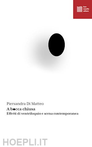 di matteo piersandra - a bocca chiusa. effetti di ventriloquio e scena contemporanea