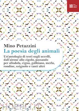 petazzini m. (curatore) - la poesia degli animali . vol. 3: un' antologia di testi sugli uccelli, dall'ai