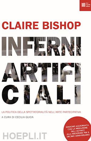 bishop claire; guida c. (curatore) - inferni artificiali. la politica della spettatorialita' nell'arte partecipativa.