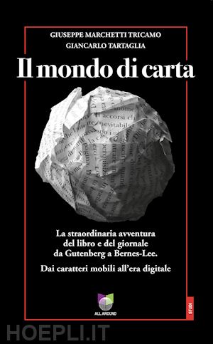 marchetti tricamo giuseppe; tartaglia giancarlo - il mondo di carta . la straordinaria avventura del libro e del giornale da gute