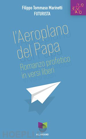 marinetti filippo tommaso - l'aeroplano del papa. romanzo profetico in versi liberi
