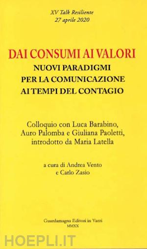 vento a.(curatore); zasio c.(curatore) - dai consumi ai valori. nuovi paradigmi per la comunicazione ai tempi del contagio. colloquio con luca barabino, auro palomba e giuliana paoletti