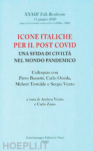 vento a.(curatore); zasio c.(curatore) - icone italiche per il post covid. una sfida di civiltà nel mondo pandemico. colloquio con piero bassetti, carlo ossola, mehret tewolde e sergio vento