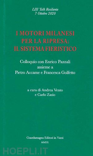 vento a.(curatore); zasio c.(curatore) - i motori milanesi per la ripresa: il sistema fieristico. colloquio con enrico pazzali assieme a pietro accame e francesca golfetto