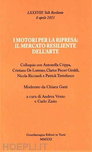 vento a.(curatore); zasio c.(curatore) - i motori per la ripresa: il mercato resiliente dell'arte. colloquio con antonella crippa, cristiano de lorenzo, clarice pecori giraldi, nicola ricciardi e patrick tuttofuoco