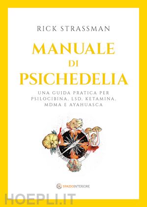 strassman rick - manuale di psichedelia. una guida pratica per psilocibina, lsd, ketamina, mdma e