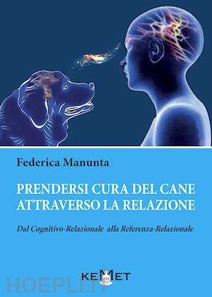 manunta federica - prendersi cura del cane attraverso la relazione. dal cognitivo-relazionale alla