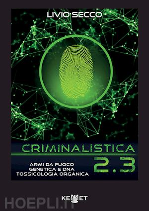 secco livio - criminalistica 2.3 armi da fuoco, genetica e dna. tossicologia organica