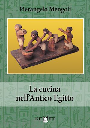 mengoli pierangelo - la cucina nell'antico egitto