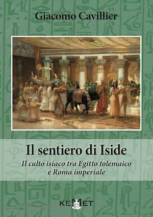 cavillier giacomo - il sentiero di iside. il culto isiaco tra egitto tolemaico e roma imperiale